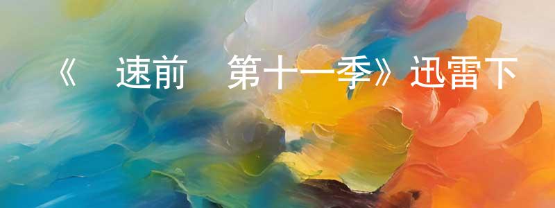 陳銀偉發布《極速前進第十一季》迅雷下載/在線觀看-選秀綜藝-美劇天堂